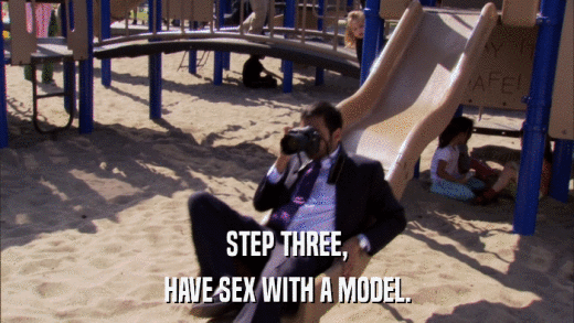 STEP THREE, HAVE SEX WITH A MODEL. 