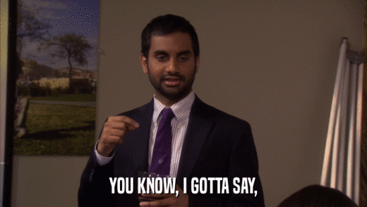 YOU KNOW, I GOTTA SAY,  