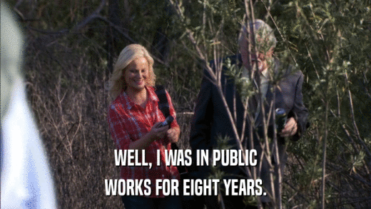 WELL, I WAS IN PUBLIC WORKS FOR EIGHT YEARS. 