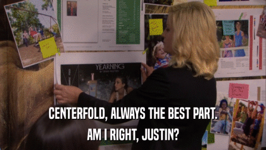 CENTERFOLD, ALWAYS THE BEST PART. AM I RIGHT, JUSTIN? 