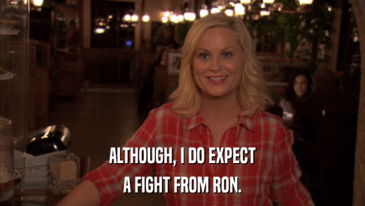 ALTHOUGH, I DO EXPECT A FIGHT FROM RON. 