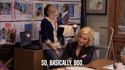 SO, BASICALLY, BOO.  