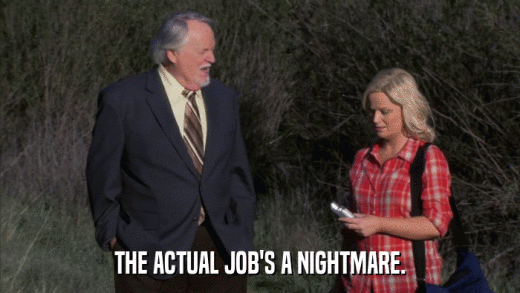 THE ACTUAL JOB'S A NIGHTMARE.  
