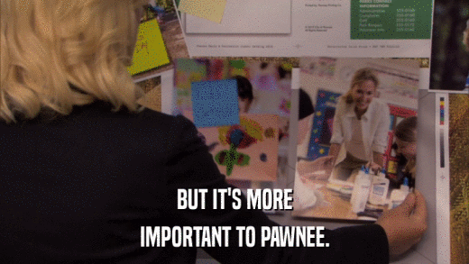 BUT IT'S MORE IMPORTANT TO PAWNEE. 
