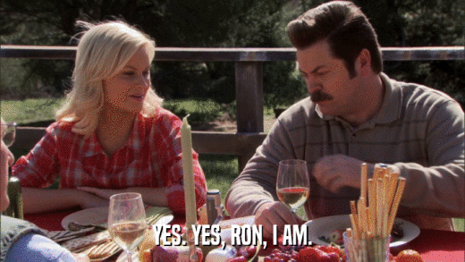 YES. YES, RON, I AM.  