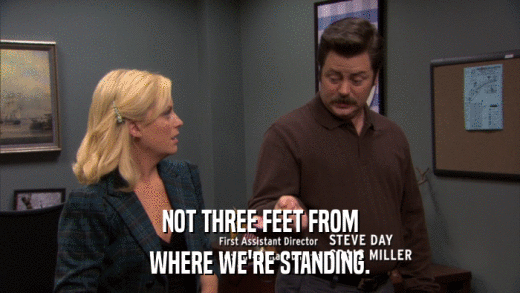 NOT THREE FEET FROM WHERE WE'RE STANDING. 