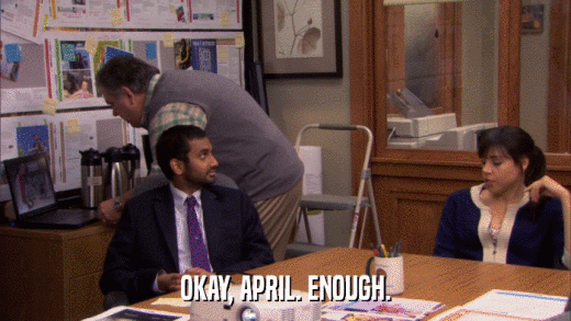 OKAY, APRIL. ENOUGH.  