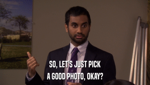 SO, LET'S JUST PICK A GOOD PHOTO, OKAY? 