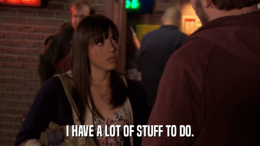 I HAVE A LOT OF STUFF TO DO.  