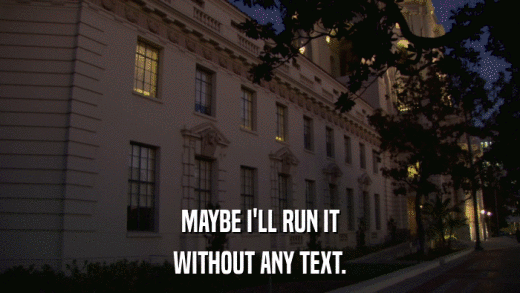 MAYBE I'LL RUN IT WITHOUT ANY TEXT. 