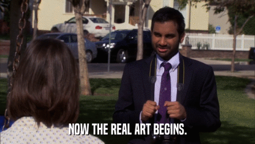 NOW THE REAL ART BEGINS.  