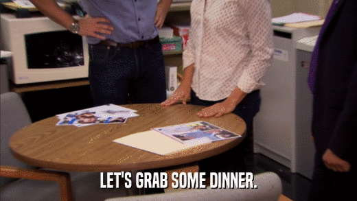 LET'S GRAB SOME DINNER.  