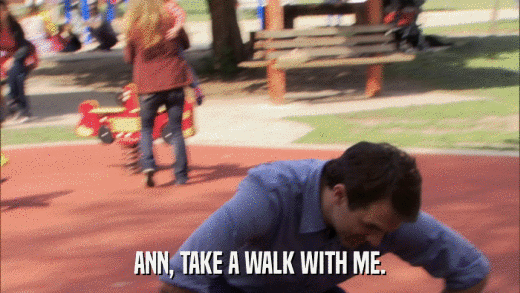 ANN, TAKE A WALK WITH ME.  