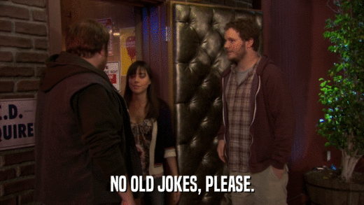 NO OLD JOKES, PLEASE.  