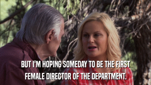 BUT I'M HOPING SOMEDAY TO BE THE FIRST FEMALE DIRECTOR OF THE DEPARTMENT. 