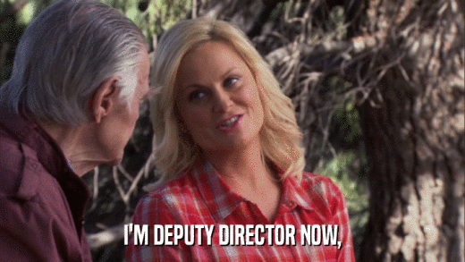 I'M DEPUTY DIRECTOR NOW,  