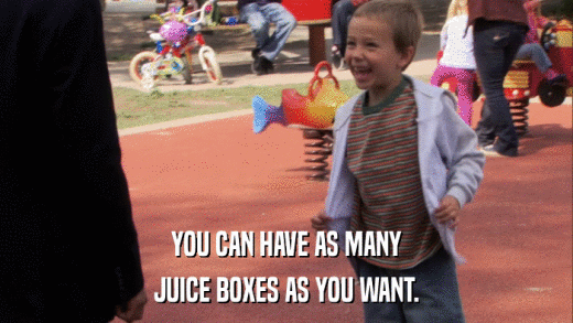 YOU CAN HAVE AS MANY JUICE BOXES AS YOU WANT. 