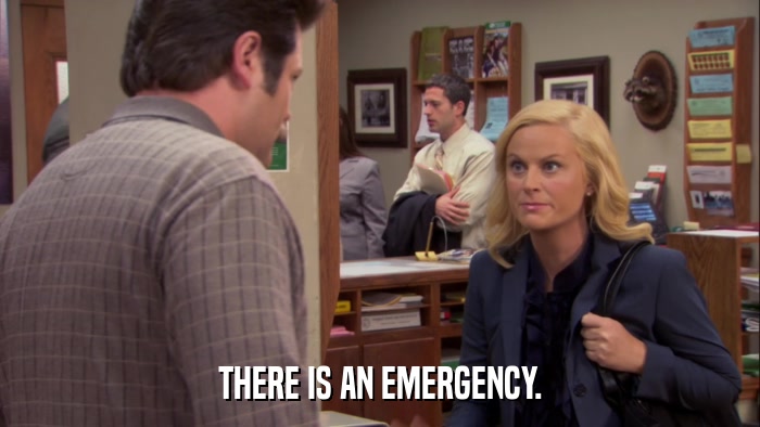 THERE IS AN EMERGENCY.  