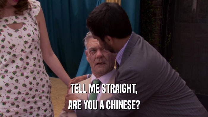 TELL ME STRAIGHT, ARE YOU A CHINESE? 