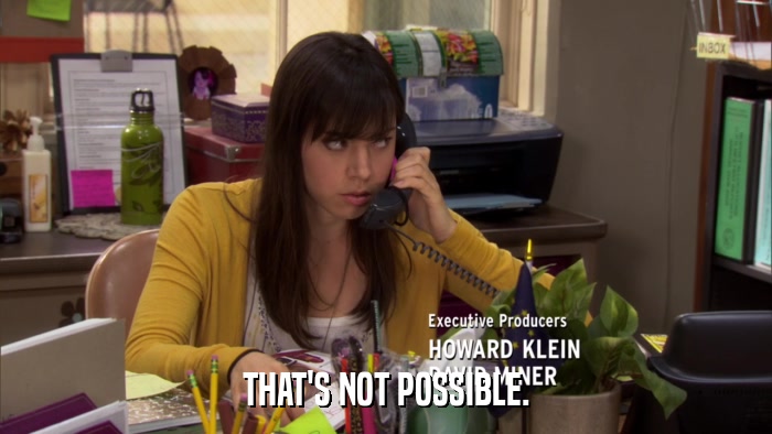 THAT'S NOT POSSIBLE.  
