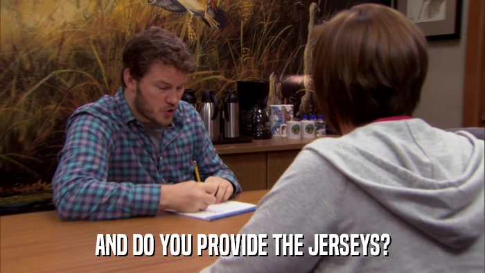 AND DO YOU PROVIDE THE JERSEYS?  