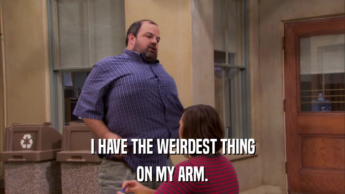 I HAVE THE WEIRDEST THING ON MY ARM. 
