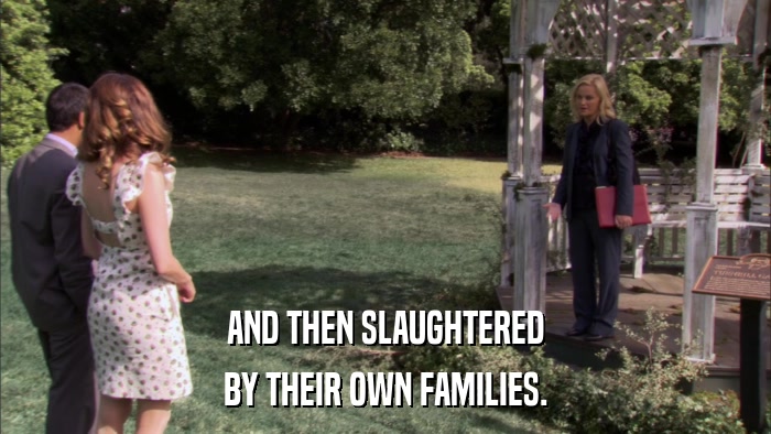 AND THEN SLAUGHTERED BY THEIR OWN FAMILIES. 