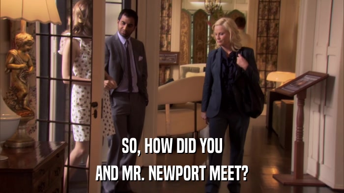 SO, HOW DID YOU AND MR. NEWPORT MEET? 