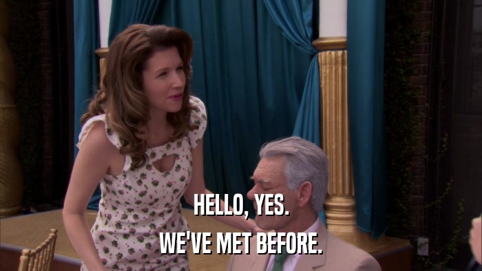 HELLO, YES. WE'VE MET BEFORE. 
