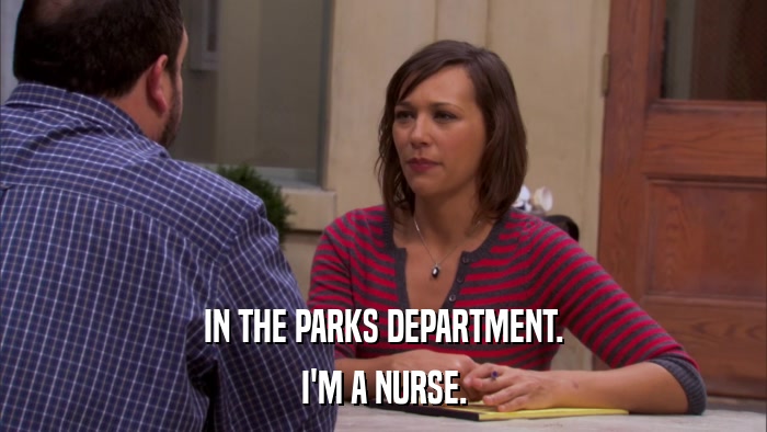 IN THE PARKS DEPARTMENT. I'M A NURSE. 