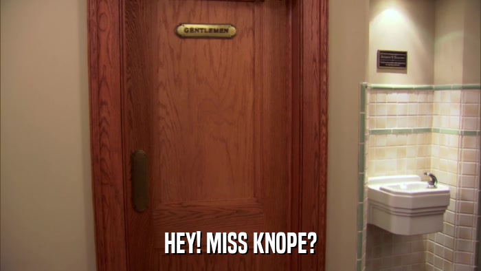 HEY! MISS KNOPE?  