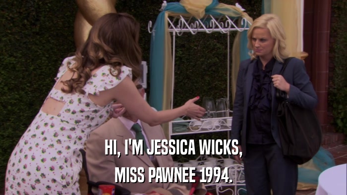 HI, I'M JESSICA WICKS, MISS PAWNEE 1994. 
