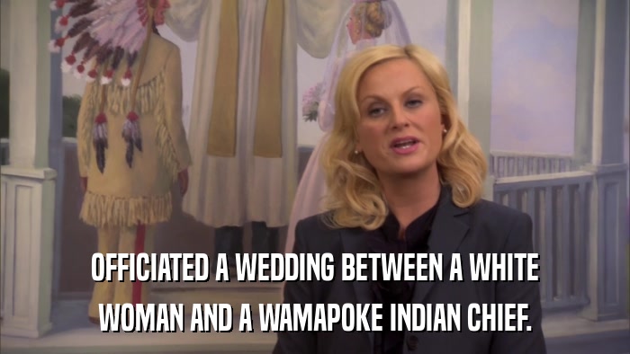 OFFICIATED A WEDDING BETWEEN A WHITE WOMAN AND A WAMAPOKE INDIAN CHIEF. 