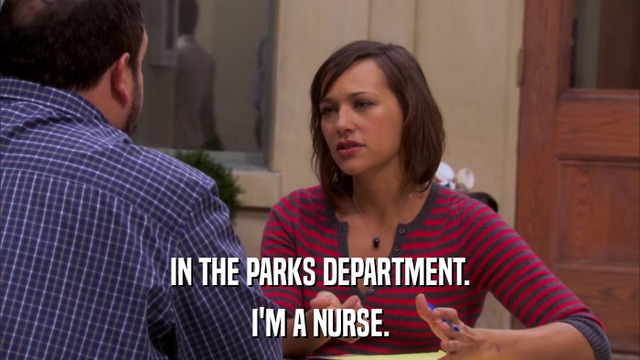 IN THE PARKS DEPARTMENT. I'M A NURSE. 
