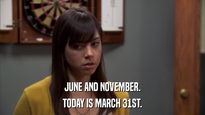 JUNE AND NOVEMBER. TODAY IS MARCH 31ST. 