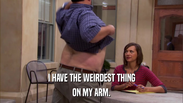 I HAVE THE WEIRDEST THING ON MY ARM. 