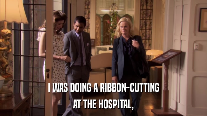 I WAS DOING A RIBBON-CUTTING AT THE HOSPITAL, 