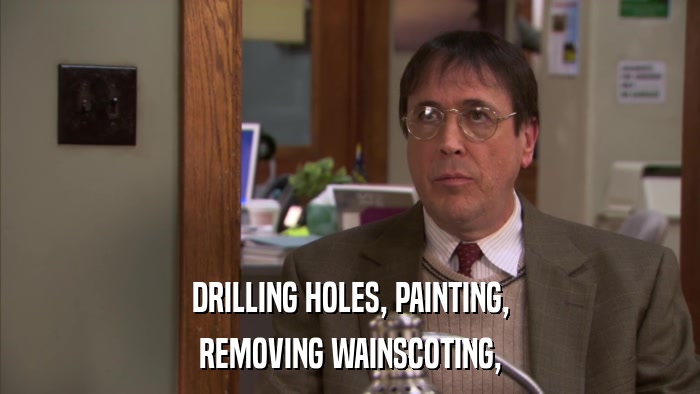 DRILLING HOLES, PAINTING, REMOVING WAINSCOTING, 