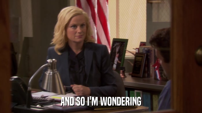 AND SO I'M WONDERING  