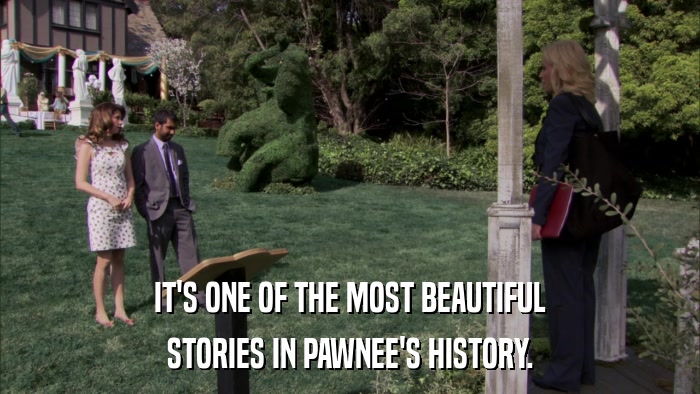 IT'S ONE OF THE MOST BEAUTIFUL STORIES IN PAWNEE'S HISTORY. 