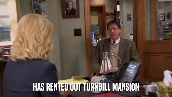 HAS RENTED OUT TURNBILL MANSION  