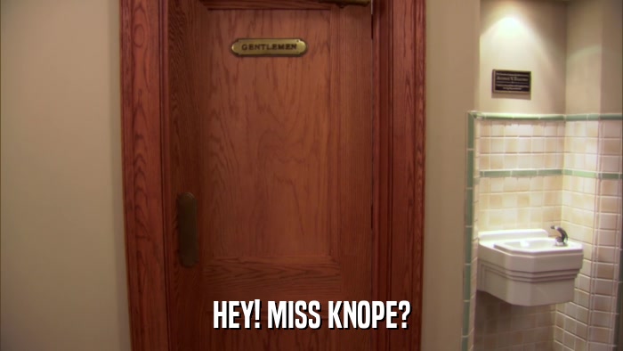 HEY! MISS KNOPE?  