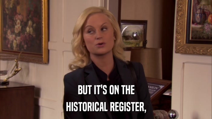 BUT IT'S ON THE HISTORICAL REGISTER, 