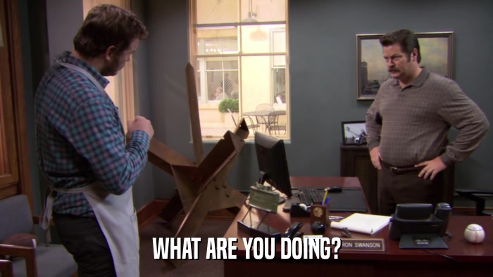 WHAT ARE YOU DOING?  