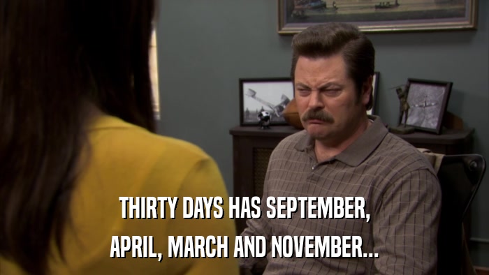 THIRTY DAYS HAS SEPTEMBER, APRIL, MARCH AND NOVEMBER... 