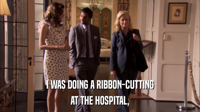 I WAS DOING A RIBBON-CUTTING AT THE HOSPITAL, 