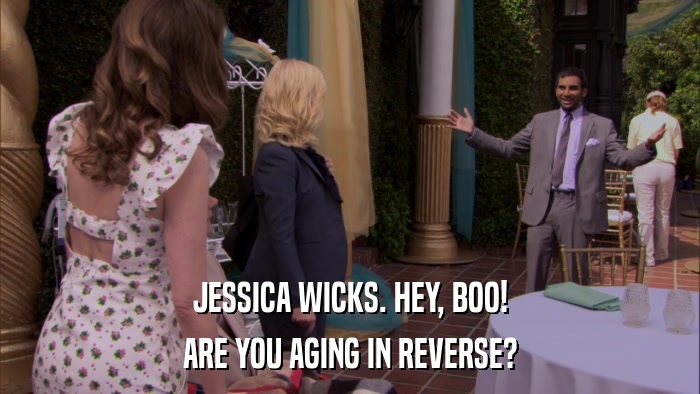 JESSICA WICKS. HEY, BOO! ARE YOU AGING IN REVERSE? 
