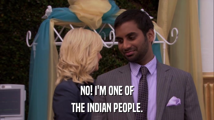 NO! I'M ONE OF THE INDIAN PEOPLE. 