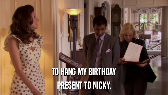 TO HANG MY BIRTHDAY PRESENT TO NICKY. 