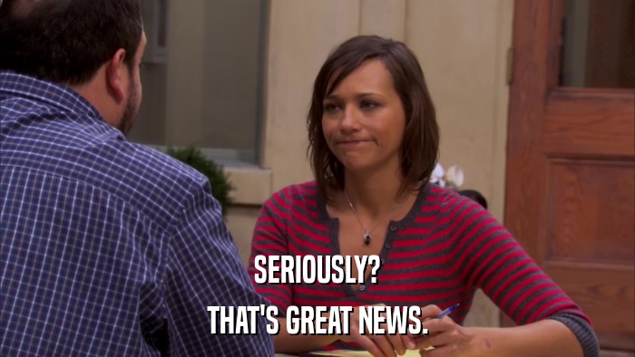 SERIOUSLY? THAT'S GREAT NEWS. 